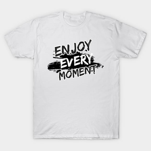 Enjoy Every Moment T-Shirt by Joshua Designs